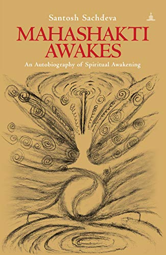 Mahashakti Awakes: An Autobiography Of Spiritual Awakening (English Edition)