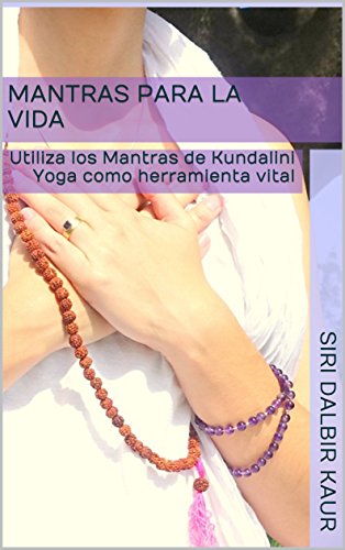 Mantras para la Vida: Utiliza los Mantras de Kundalini Yoga como herramienta vital