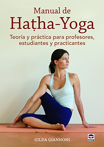 Manual De Hatha. Yoga: Teoría y práctica para profesores, estudiantes y practicantes