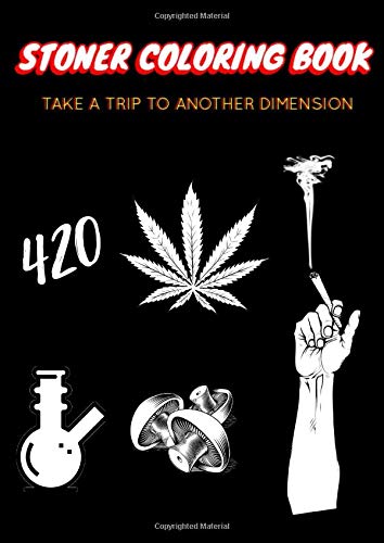 Stoner Coloring Book: TAKE A TRIP TO ANOTHER DIMENSION.: The Stoner's Coloring Book Take A Chill Break From Daily Routine Stress And Anxiety.