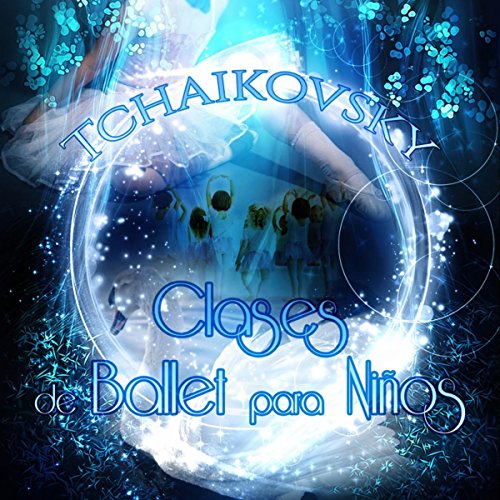 Tchaikovsky: Clases de Ballet para Niños - Lecciones Primer Ballet, La Música del Piano para el Ballet, La Música de Fondo para el Ballet Bebé, Poco Clase de Ballet, Clases de Baile para Niños Pequeños