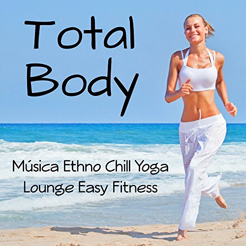 Total Body - Música Ethno Chill Yoga Lounge Easy Fitness para Cuerpo Saludable Spa Masajes y Tecnicas de Meditación
