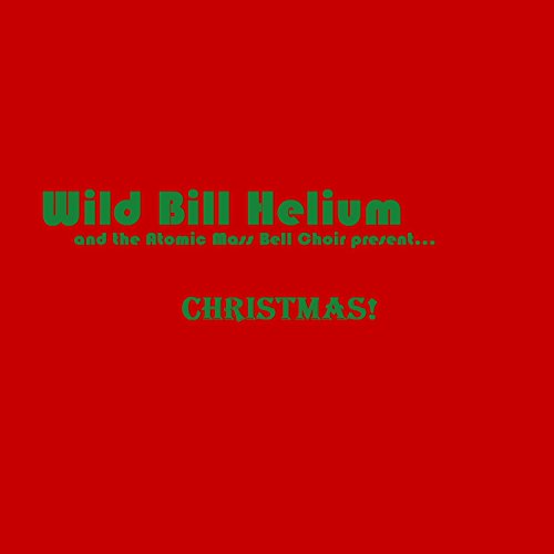 Wild Bill Helium and the Atomic Mass Bell Choir Present Christmas! [Explicit]