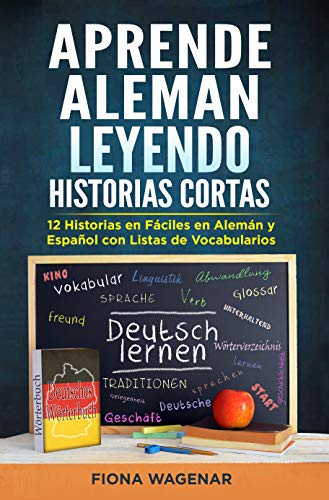 Aprende Aleman Leyendo Historias Cortas: 12 Historias en Fáciles en Alemán y Español con Listas de Vocabularios