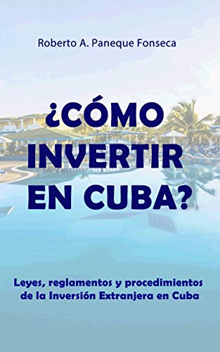 ¿CÓMO INVERTIR EN CUBA?: Leyes, reglamentos y procedimientos de la Inversión Extranjera en Cuba (Economía Cubana nº 1)