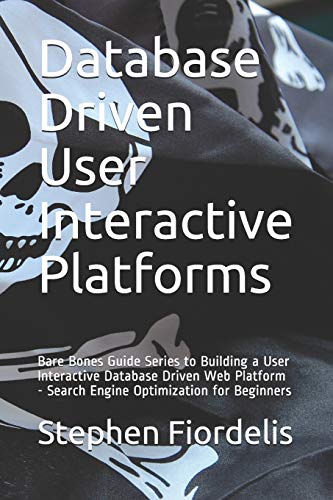 Database Driven User Interactive Platforms: Bare Bones Guide Series to Building a User Interactive Database Driven Web Platform - Search Engine Optimization for Beginners: 5