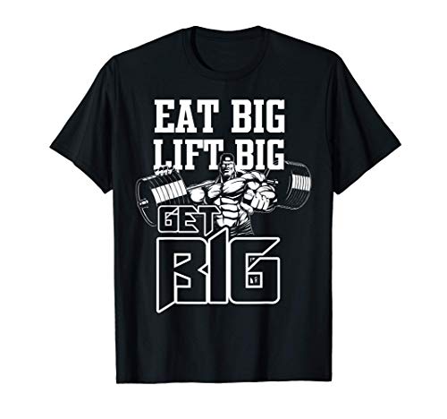 Eat Big, Lift Big, Get Big Bodybuilding Apparel Camiseta