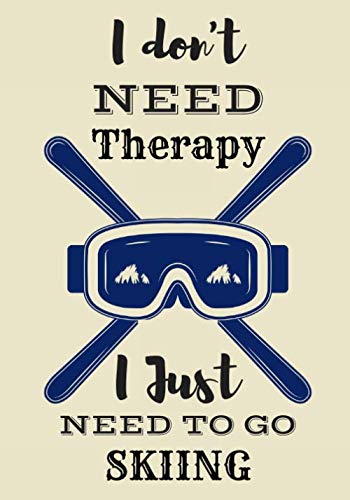 I Don't Need Therapy I Just Need To Go Skiing.: Skiing Log book | Practice Book for Coaching & Journal to Keep track of your training and improve your ... Gift for skier and snowboarder Adults & Kids.