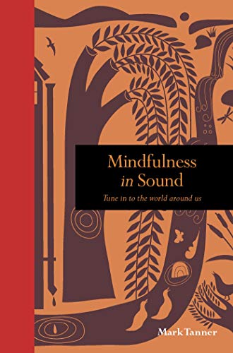 Mindfulness in Sound: Tune in to the world around us (Mindfulness series)