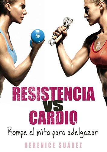 Resistencia vs Cardio: Rompe el mito para adelgazar (Wellness and Fitness Mastery Series nº 1)