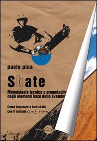Skate. Metodologia, tecnica e propedeutica degli elementi base dello skateboard (Training)