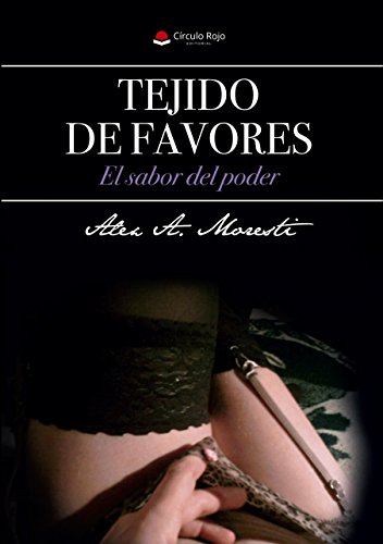 TEJIDO DE FAVORES-El sabor del poder: Mujeres modernas, el erotismo de una mujer independiente