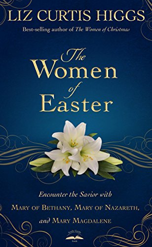 The Women of Easter: Encounter the Savior with Mary of Bethany, Mary of Nazareth, and Mary Magdalene (English Edition)