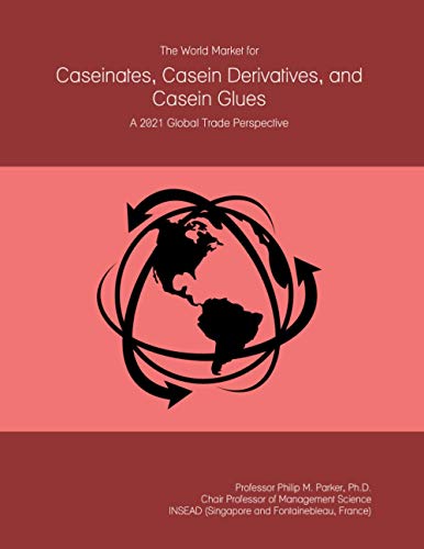 The World Market for Caseinates, Casein Derivatives, and Casein Glues: A 2021 Global Trade Perspective