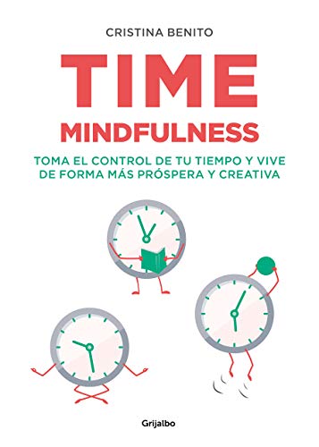 Time mindfulness: Toma el control de tu tiempo y vive de forma más próspera y creativa (Crecimiento personal y estilo de vida)