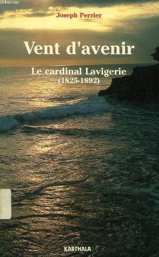Vent d'Avenir. le Cardinal Lavigerie (1825-1892) (CHRETIENS EN LI)