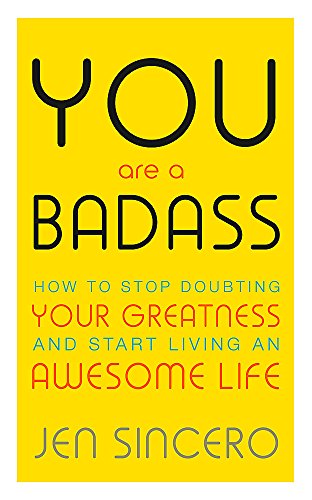 You Are A Badass. How To Stop Doubting: How to Stop Doubting Your Greatness and Start Living an Awesome Life