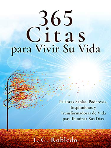 365 Citas para Vivir Su Vida: Palabras Sabias, Poderosas, Inspiradoras y Transformadoras de Vida para Iluminar Sus Días (Domine Su Mente, Transforme Su Vida)