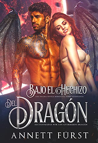 Bajo el Hechizo del Dragón: Una oscura novela romántica sobre alienígenas (Secuestradas por los Guerreros Dragón nº 3)