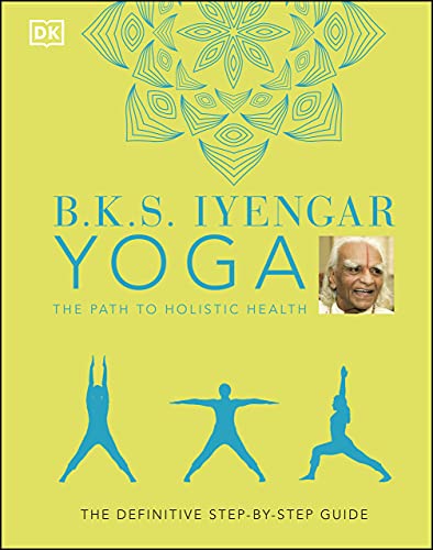 B.K.S. Iyengar Yoga The Path to Holistic Health: The Definitive Step-by-step Guide (English Edition)