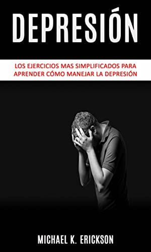 Depresión: Los Ejercicios mas simplificados para Aprender Cómo Manejar la Depresión.: Un Día para Reducir el Estrés y la Depresión