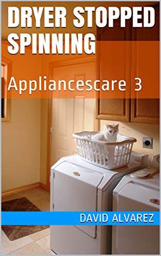 Dryer Stopped Spinning: Appliancescare 3 (English Edition)