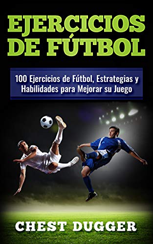 Ejercicios de fútbol: 100 Ejercicios de Fútbol, Estrategias y Habilidades para Mejorar su Juego