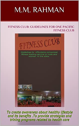 FITNESS CLUB: Guidelines for ONE PACIFIC FITNESS CLUB: To create awareness about healthy lifestyle and its benefits .To provide strategies and trining programs related to health care (English Edition)