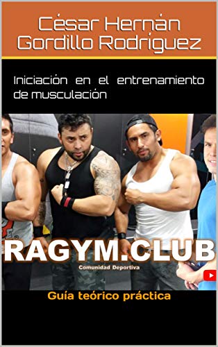 Iniciación en el entrenamiento de musculación: Guía teórico práctica (RAGYM.CLUB nº 1)