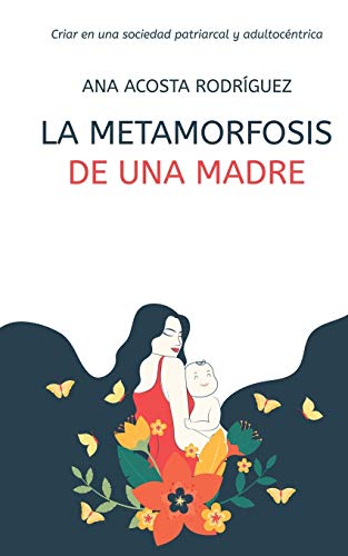La metamorfosis de una madre: Criar en una sociedad patriarcal y adultocéntrica