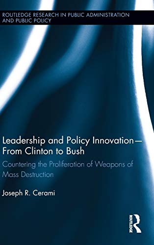 Leadership and Policy Innovation - From Clinton to Bush: Countering the Proliferation of Weapons of Mass Destruction (Routledge Research in Public Administration and Public Policy)