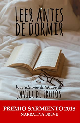 LEER ANTES DE DORMIR: Una selección de relatos de Javier de Frutos, galardonada con el PREMIO Sarmiento 2018 de Narrativa Breve
