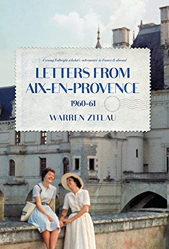 Letters From Aix-en-Provence 1960-61: A Young Fulbright Scholar's Adventures in France & Abroad