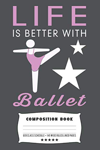 Life is Better With Ballet: Composite Notebook Journal For Ballet Dancing Girls and Girl Ballet Dancers at School, Journaling, or Personal Writing