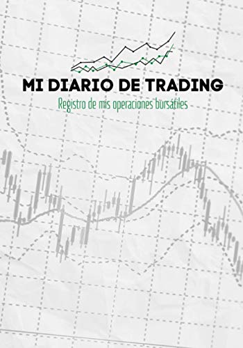 Mi Diario De Trading: Registro de mi operativa bursátil - Anota y ordena cada una de tus operaciones ejecutadas en la bolsa de valores