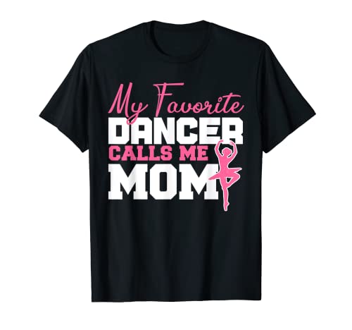 My Favorite Dancer Calls Me Mom Bailarina Bailarina Ballet Top Camiseta