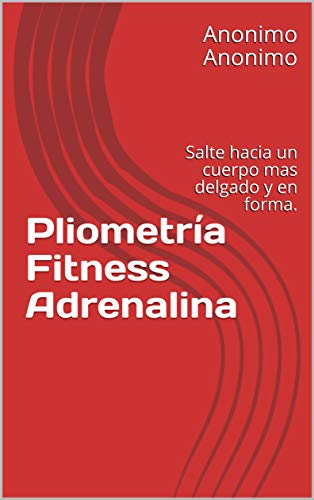 Pliometría Fitness Adrenalina: Salte hacia un cuerpo mas delgado y en forma.