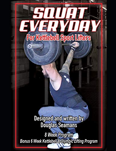 Squat Everyday for Kettlebell Sport Lifters: 8 Week Program - BONUS 6 Week Kettlebell & Olympic Lifting Program: 3