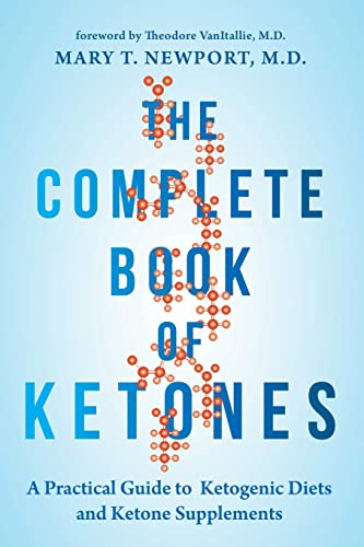 The Complete Book of Ketones: A Practical Guide to Ketogenic Diets and Ketone Supplements