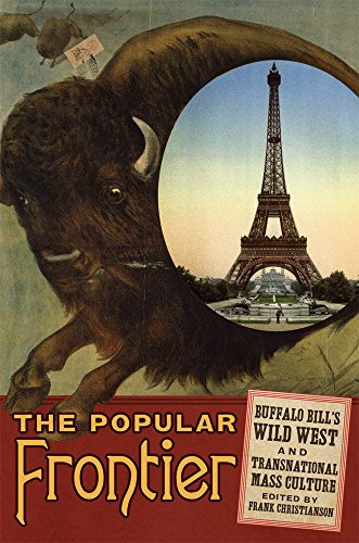 The Popular Frontier: Buffalo Bill's Wild West and Transnational Mass Culture: 4 (William F. Cody Series on the History and Culture of the American West)