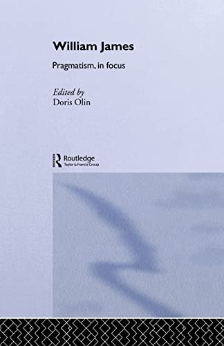 William James Pragmatism in Focus (Philosophers in Focus)