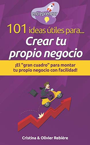 101 ideas útiles para... Crear tu propio negocio: ¡El "gran cuadro" para montar tu propio negocio con facilidad! (entrepreneur)
