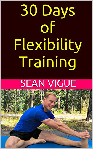 30 Days of Flexibility Training: Beginner to Advanced: Complete Yoga Stretching and Core Flexibility Training Program (Sean Vigue's 30 Day Training Programs Book 2) (English Edition)