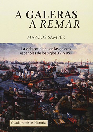 A GALERAS A REMAR: LA VIDA COTIDIANA EN LAS GALERAS DE LOS SIGLOS XVI Y XVII