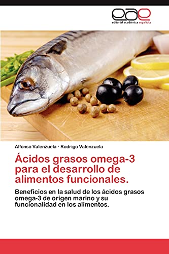 Acidos Grasos Omega-3 Para El Desarrollo de Alimentos Funcionales.: Beneficios en la salud de los ácidos grasos omega-3 de origen marino y su funcionalidad en los alimentos.
