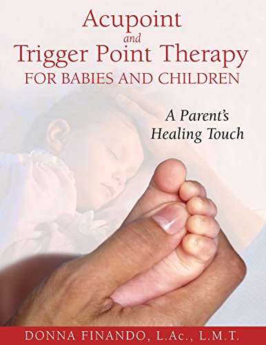 Acupoint and Trigger Point Therapy for Babies and Children: A Parent's Healing Touch (English Edition)