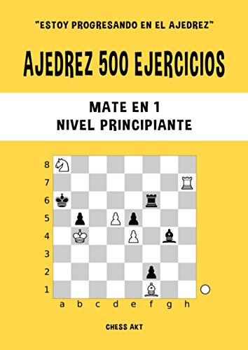Ajedrez 500 ejercicios, Mate en 1, Nivel Principiante: Resuelve problemas de ajedrez y mejora tus habilidades tácticas de ajedrez (Estoy progresando en el ajedrez)