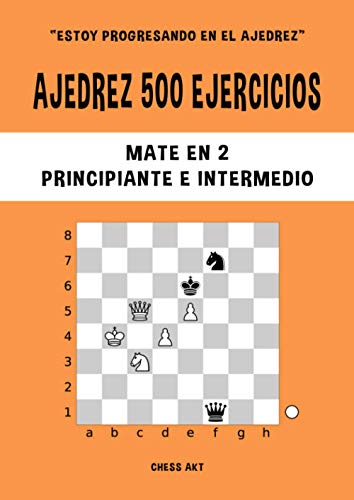 Ajedrez 500 ejercicios, Mate en 2, Nivel Principiante & Intermedio: Resuelve problemas de ajedrez y mejora tus habilidades tácticas de ajedrez (Estoy progresando en el ajedrez)