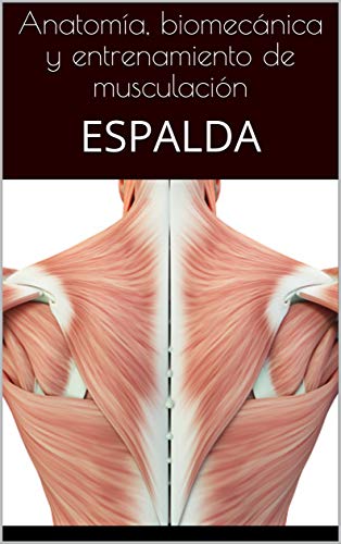 Anatomía, biomecánica y entrenamiento de musculación: ESPALDA (Anatomía y entrenamiento nº 5)