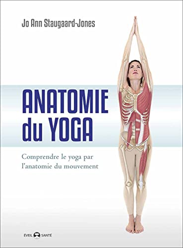 Anatomie du yoga: Comprendre le yoga par l'anatomie du mouvement (Eveil santé)